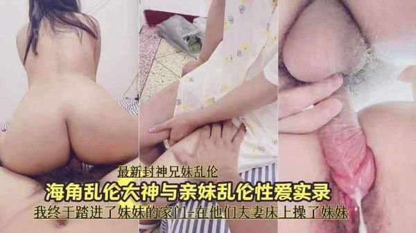 推荐真实兄妹乱伦性爱实录在他们夫妻俩床上无套内射爽死了