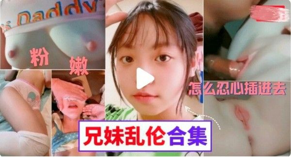 三个真实兄妹乱伦妹妹的粉胸白虎穴这些畜生亲哥真下的去屌 家庭乱伦