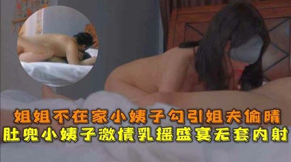 肚兜小姨子激情乳摇盛宴无套内射姐姐不在家小姨子勾引姐夫偷情