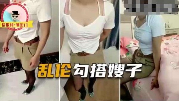 推荐勾搭嫂子乱伦 把嫂子操到高潮叫爸爸