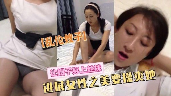 推荐乱伦嫂子让嫂子穿上丝袜一定也要草爽她