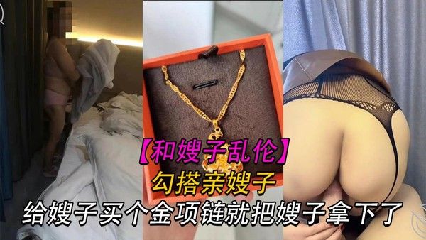 推荐【嫂子】给嫂子买个金项链就把嫂子拿下了，操逼时让叫老婆宁死不叫