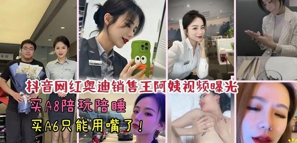 抖音网红奥迪美女销售王阿姨陪玩陪睡视频流出