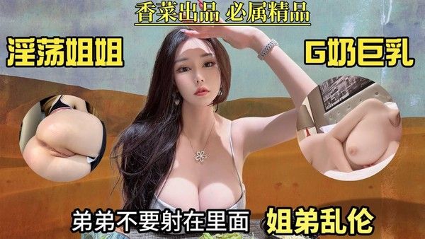 【姐弟乱伦】淫荡姐姐G奶巨乳！弟弟不要射__！_姐弟