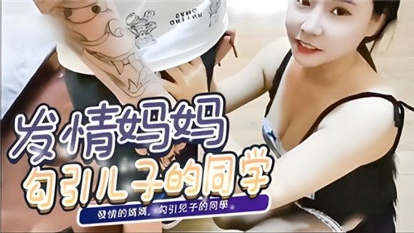 发情妈妈勾引儿子的同学