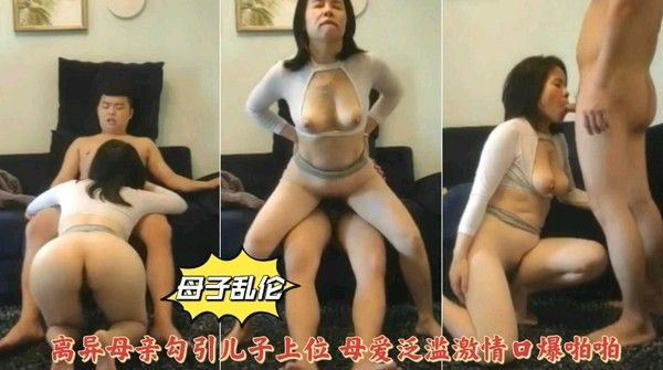 母子乱伦 离异母亲勾引儿子 激情口爆啪啪