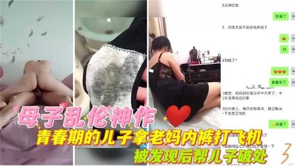 青春期儿子拿老妈内射打飞机，被发现后帮儿子破处