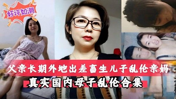 父亲长期外地出差 母子乱伦真实合集