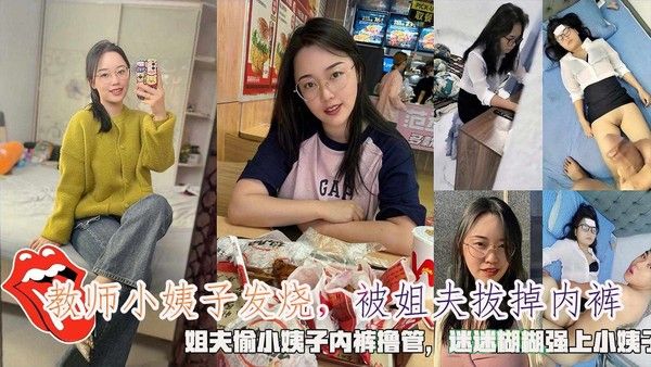 【乱伦】教师小姨子发烧，被姐夫拔掉内裤，姐夫偷小姨子内裤撸管，迷迷糊糊强上小姨˙子