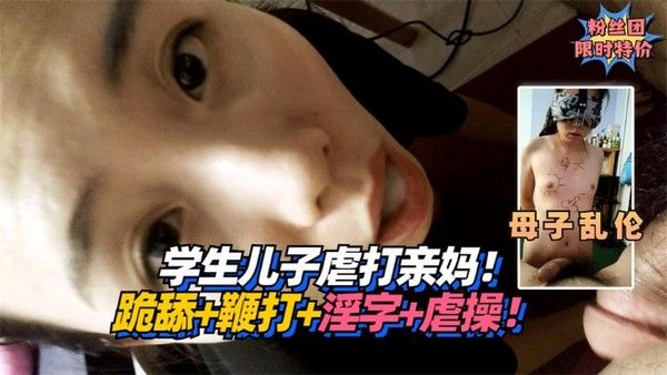 学生儿子虐打亲妈！跪舔+鞭打+淫字+虐操！