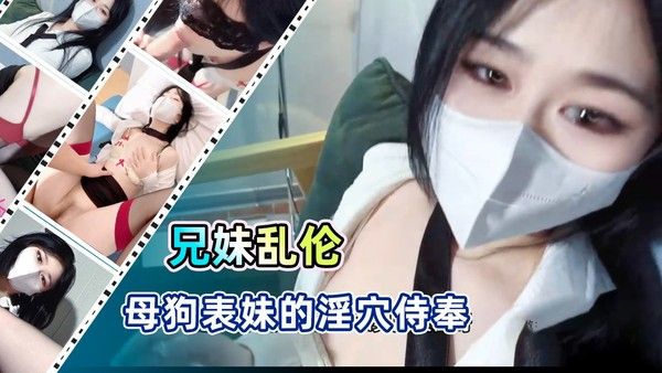 兄妹乱伦母狗表妹的淫穴侍奉
