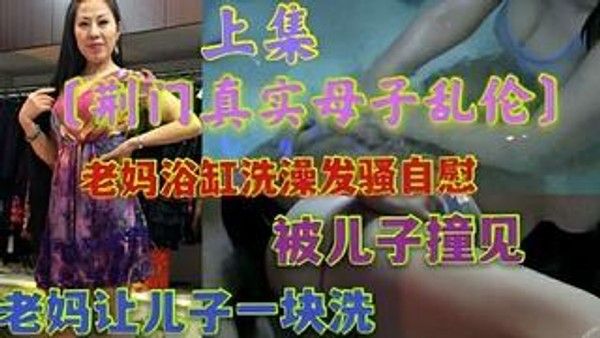 荆门真实母子乱伦 老妈浴缸洗澡被儿子撞见