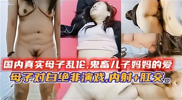 国内真实母子乱伦 鬼畜儿子妈妈的溺爱