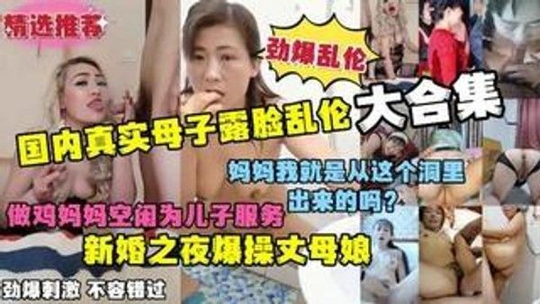 真实母子露脸乱伦大合集 新婚夜爆操丈母娘