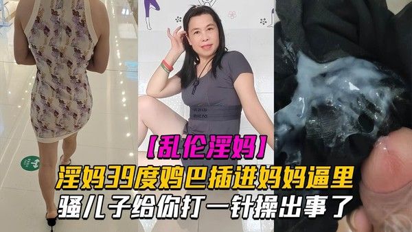 乱伦淫母骚儿子给你打一针体验妈妈四十度的逼操出事了