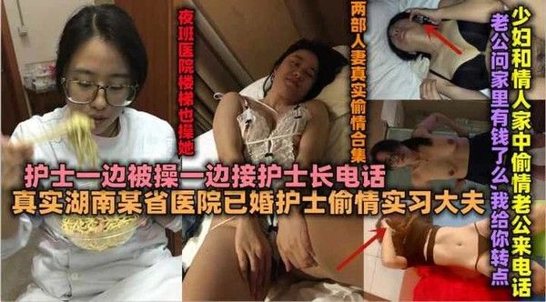 真实湖南某省医院已婚护士偷情实习大夫一边被操一边接电话