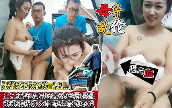 大爷路过？驾车到荒郊野战车震，妈妈被儿子操出血