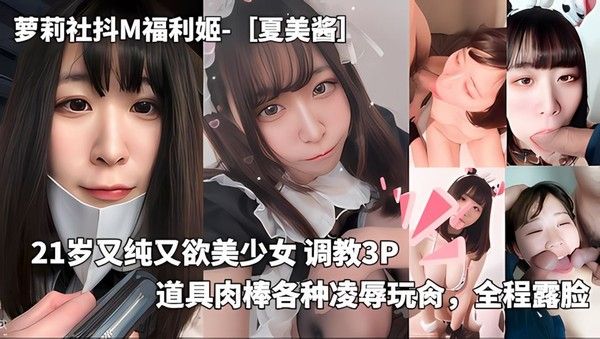 萝莉社抖M福利姬_夏美酱岁又纯又欲美少女_调教P道具肉棒各种凌辱玩肏全程露脸