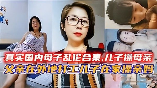 真实国内母子乱伦合集 儿子操母亲