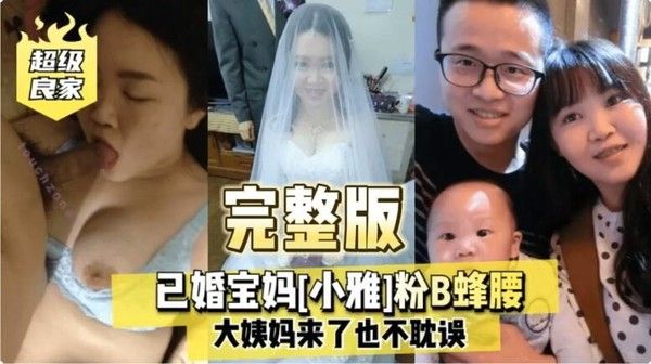 已婚宝妈小雅粉B大姨妈也不耽误做爱舌吻口活一流高潮淫叫不断无套出白浆
