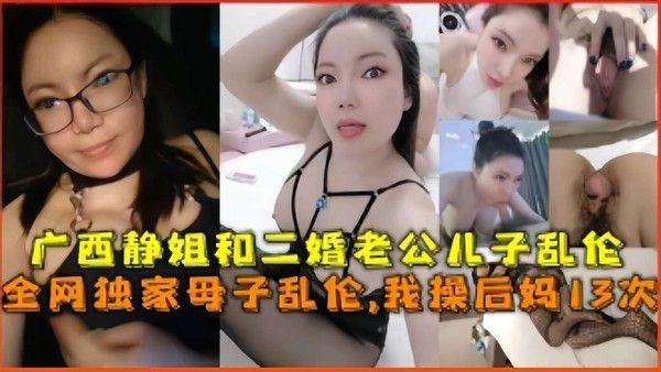 广西静姐和二婚老公儿子乱伦 全网独家母子乱伦