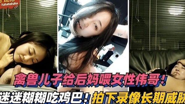 禽兽儿子给后妈下药迷糊吃鸡巴拍照威胁