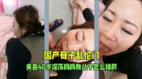 国产乱伦门 某县岁淫荡妈妈教儿子怎么操逼 家庭乱伦