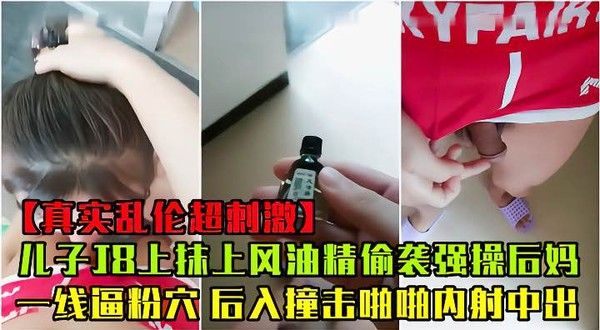 真实母子乱伦 母子禁忌风油精性爱