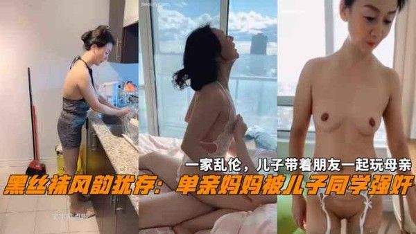 风韵犹存妈妈被儿子同学强奸儿子带着朋友一起玩母亲