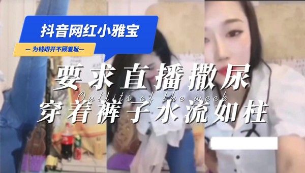 小雅宝被刷榜大哥要求直播撒尿羞耻黑料
