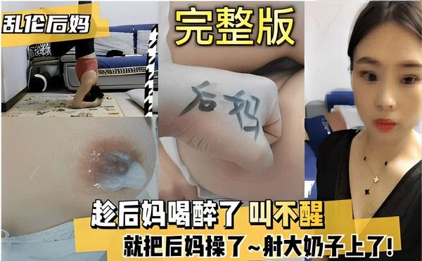 乱伦后妈完整版 趁后妈喝醉叫不醒直接操了射大奶子上