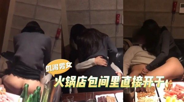 饥渴情侣火锅店直接开干，一次不够继续开房第二发