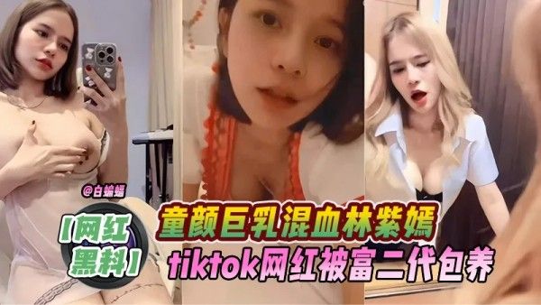 童颜巨乳混血林紫嫣TikTok网红被富二代包养