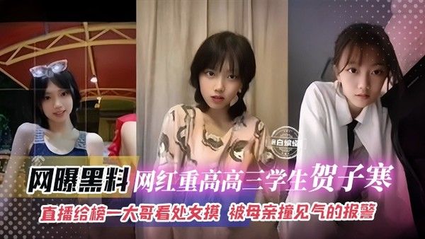 网曝黑料 网红重点高三学生贺子涵直播给榜一大哥看处女膜被母亲撞见