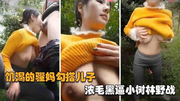 四川母子乱伦野战 饥渴熟女骚妈勾搭儿子小树林激战