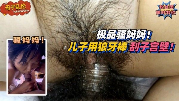 极品骚妈妈！要求儿子用狼牙棒刮她子宫壁！