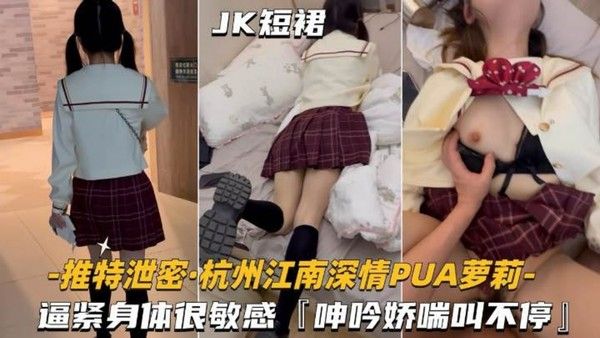 杭州江南深情 PUA萝莉学妹逼紧身材很敏感
