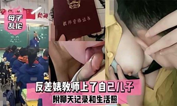 母子乱伦反差婊教师上了自己儿子附聊天记录和生活照