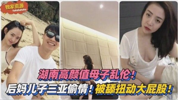 湖南母子三亚度假突破禁忌 舔逼摸奶硬上小妈