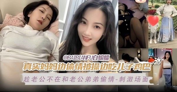 真是的妈妈边偷情边被操边吃儿子的小鸡巴