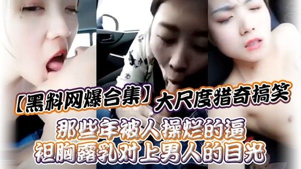 黑料网爆合集大尺度猎奇搞笑 那些年被人操烂的逼
