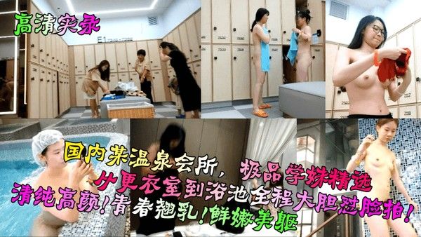 高清实录 温泉会所清纯学妹更衣到浴池全程拍摄