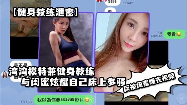 健身教练泄密湾湾模特兼健身教练与闺蜜炫耀床上多骚男人多喜欢反被曝光