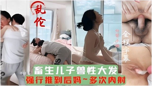 乱伦全程字幕畜生儿子兽性大发强行推到后妈多次内射