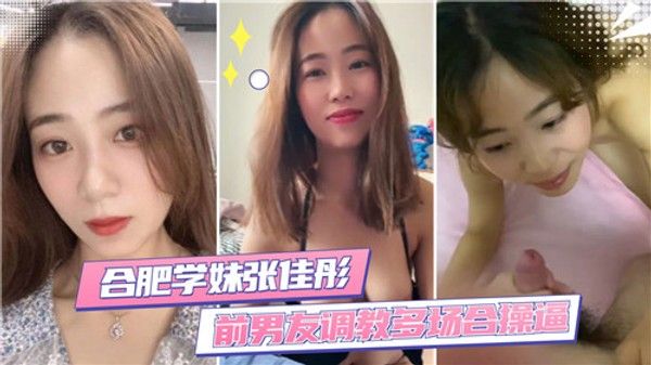合肥学妹“张佳彤”多场合调教操逼视频遭前男友曝光！