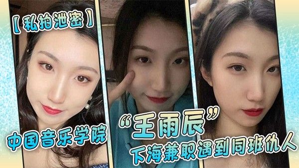私拍泄密中国音乐学院王雨辰下海兼职遇到同班仇人被操的很不情愿但又很爽