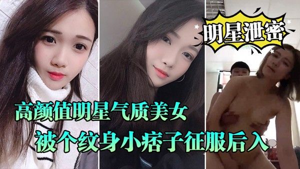 明星泄密流出高颜值明星气质美女晓雅被纹身男子征服后口交全程露脸