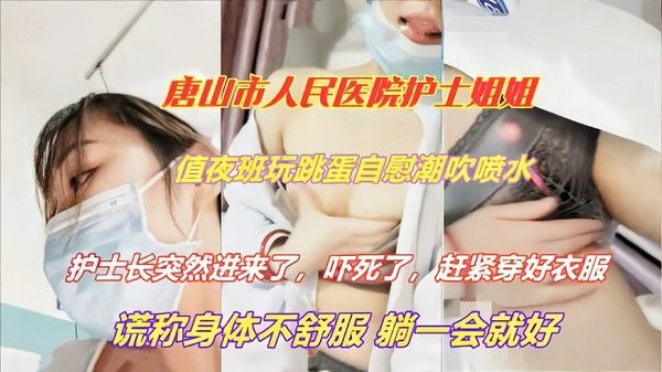唐山市人民医院护士姐姐值夜班跑到病房自慰潮吹