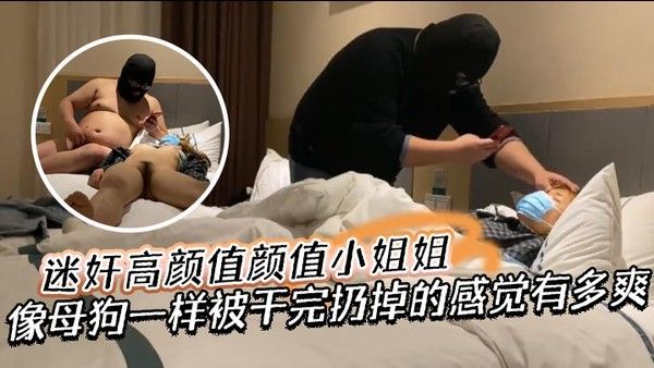 迷奸高颜值小姐姐 被干完扔掉的爽感
