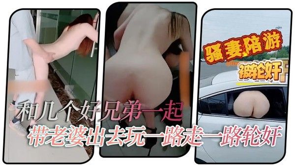 和几个好兄弟一起带老婆出去玩一路走一路轮奸